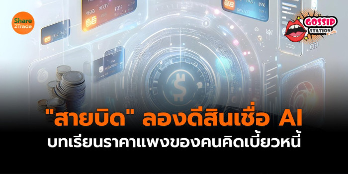 Gossip Station by..เจ๊จิ๋ม 05-08-2569 ("สายบิด" ลองดีสินเชื่อ AI: บทเรียนราคาแพงของคนคิดเบี้ยวหนี้)