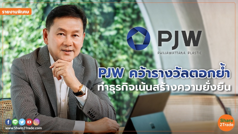 รายงานพิเศษ : PJW คว้ารางวัลตอกย้ำ ทำธุรกิจเน้นสร้างความยั่งยืน