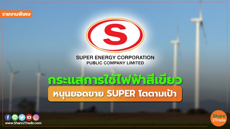 รายงานพิเศษ : กระแสการใช้ไฟฟ้าสีเขียว หนุนยอดขาย SUPER โตตามเป้า