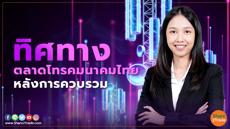 จับทิศทางตลาดโทรคมนาคมของไทย...หลังการควบรวมกิจการ