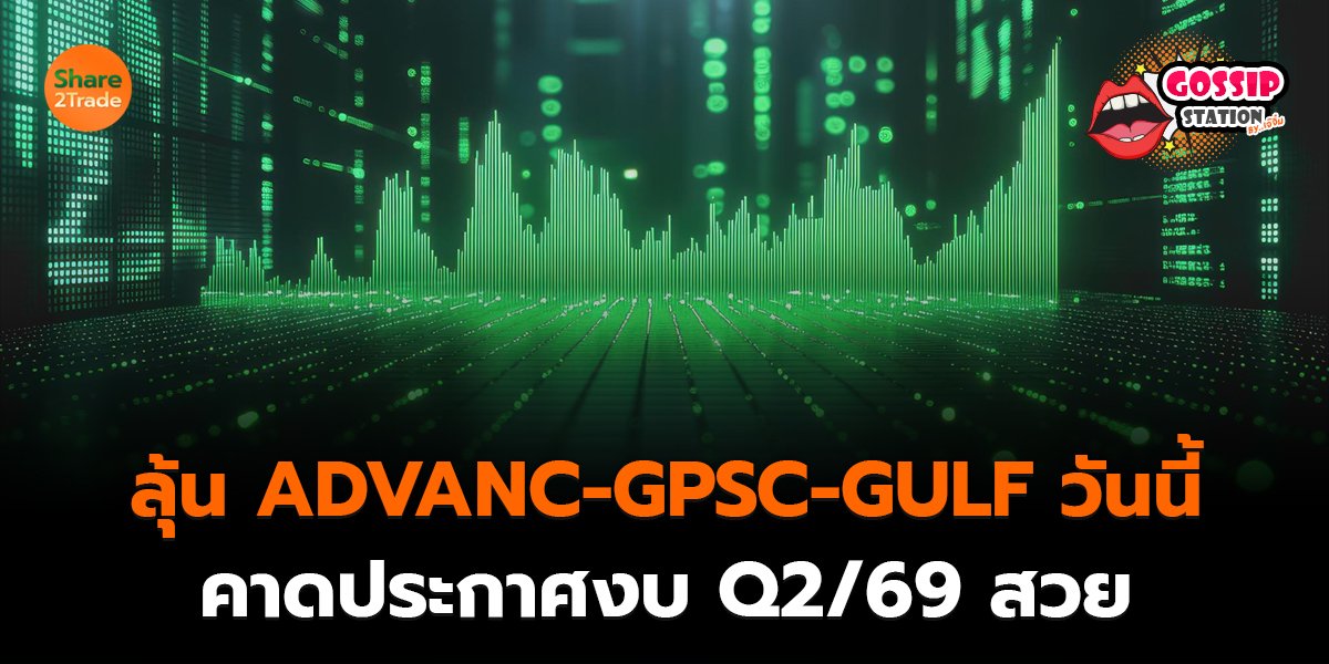 Gossip Station by..เจ๊จิ๋ม 06-08-2569 (ลุ้น ADVANC-GPSC-GULF วันนี้ คาดประกาศงบ Q2/69 สวย)