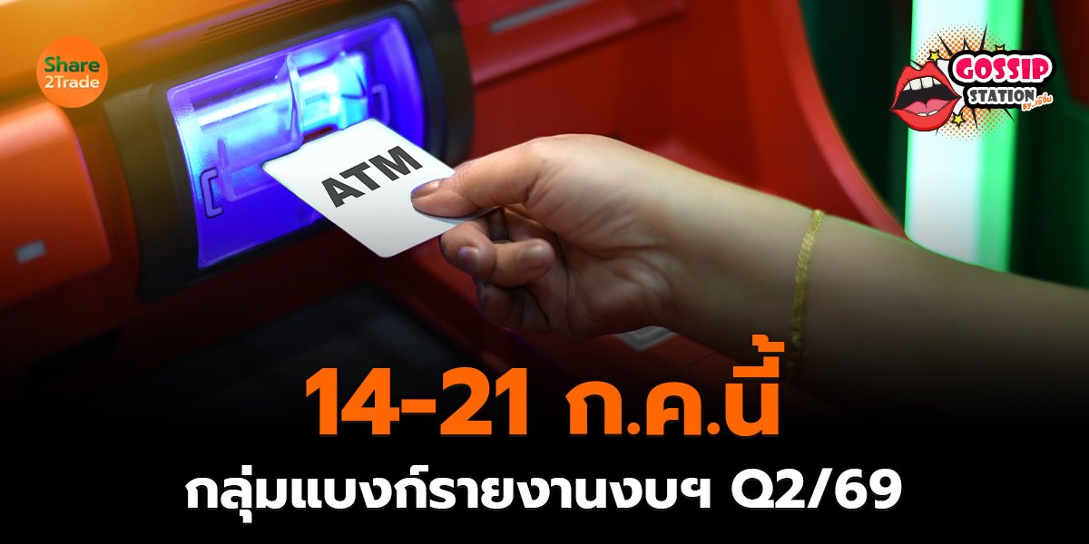 Gossip Station by..เจ๊จิ๋ม 14-07-2569 (14-21 ก.ค.นี้กลุ่มแบงก์รายงานงบฯ Q2/69)