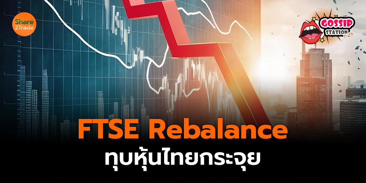Gossip Station by..เจ๊จิ๋ม 25-08-2569 (FTSE Rebalance ทุบหุ้นไทยกระจุย)