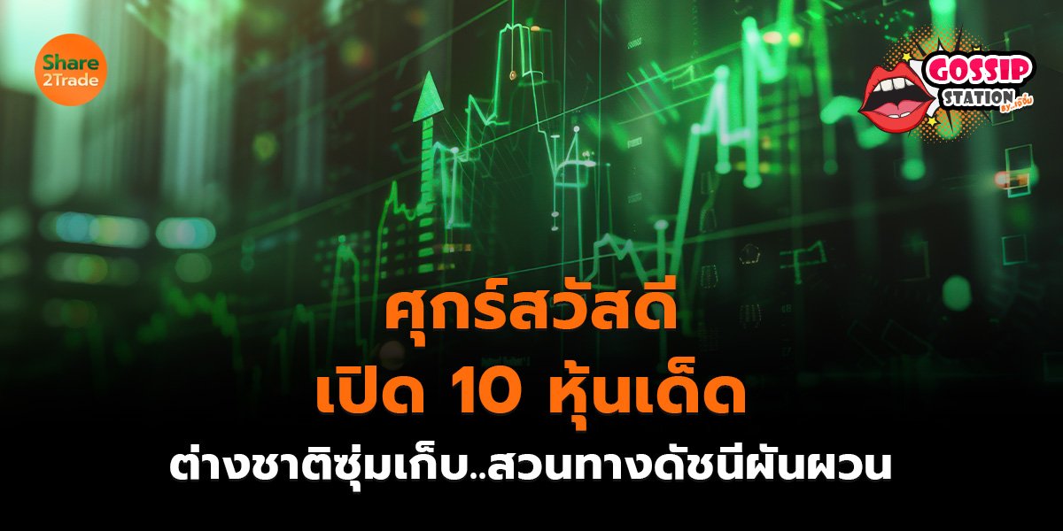 Gossip Station by..เจ๊จิ๋ม 09-10-2569 (ศุกร์สวัสดี..เปิด 10 หุ้นเด็ด ต่างชาติซุ่มเก็บ..สวนทางดัชนีผันผวน)