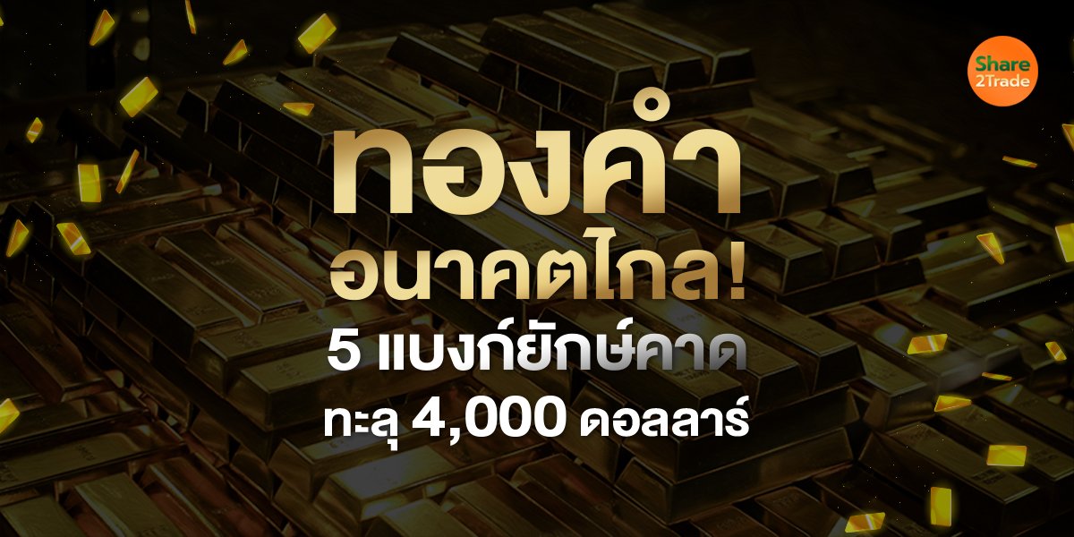 ทองคำ อนาคตไกล! 5 แบงก์ยักษ์คาดทะลุ $4,000 แรงหนุนดอกเบี้ยขาลง–ธนาคารกลางแห่ตุน ครึ่งหลังปี 68–69 โอกาสขาขึ้นยังสดใส