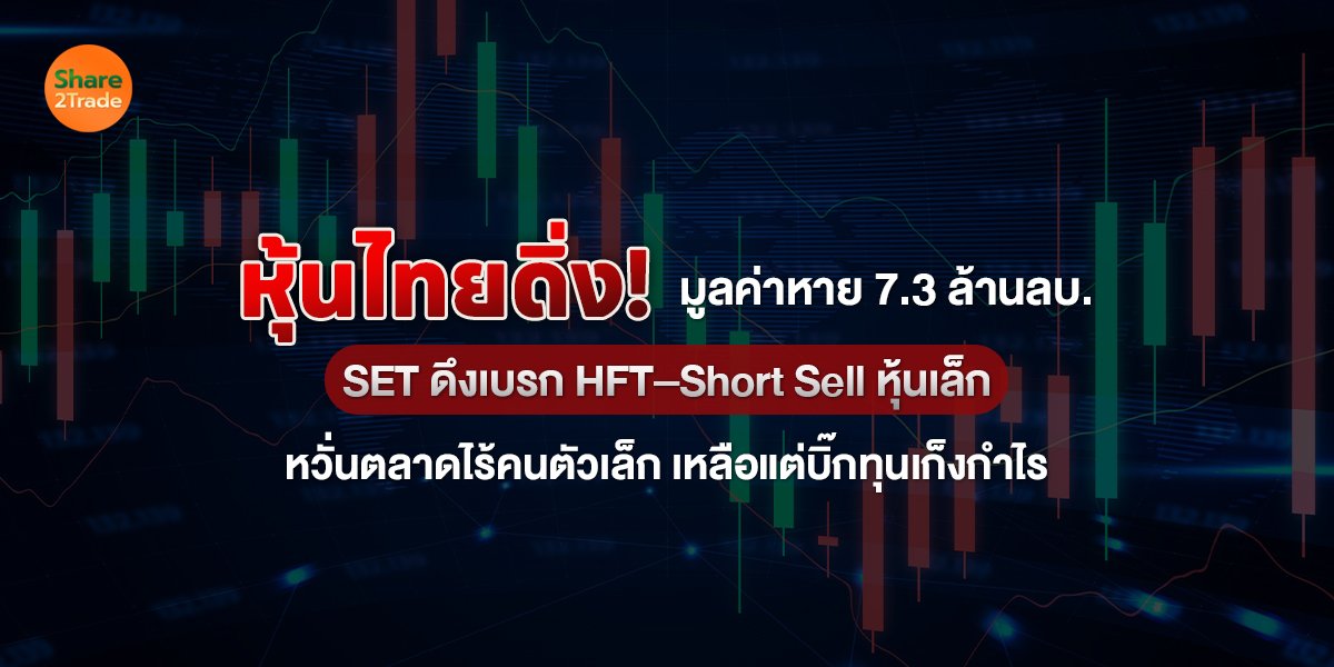 หุ้นไทยดิ่ง! มูลค่าหาย 7.3 ล้านลบ. SET ดึงเบรก HFT–Short Sell หุ้นเล็ก หวั่นตลาดไร้คนตัวเล็ก เหลือแต่บิ๊กทุนเก็งกำไร