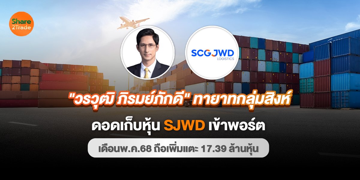 "วรวุฒิ ภิรมย์ภักดี" ทายาทกลุ่มสิงห์ ดอดเก็บหุ้น SJWD เข้าพอร์ต เดือนพ.ค. 68 ถือเพิ่มแตะ 17.39 ล้านหุ้น