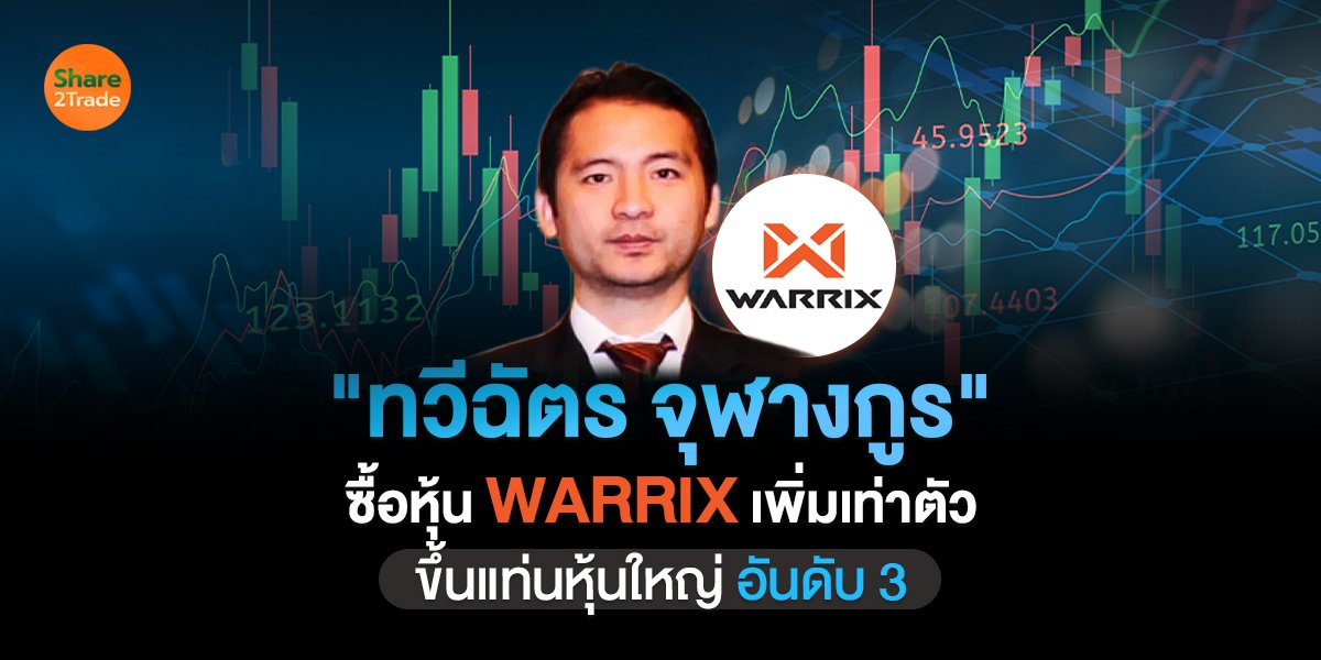 "ทวีฉัตร จุฬางกูร"  ซื้อหุ้น WARRIX เพิ่มเท่าตัว  ขึ้นแท่นหุ้นใหญ่ อันดับ 3