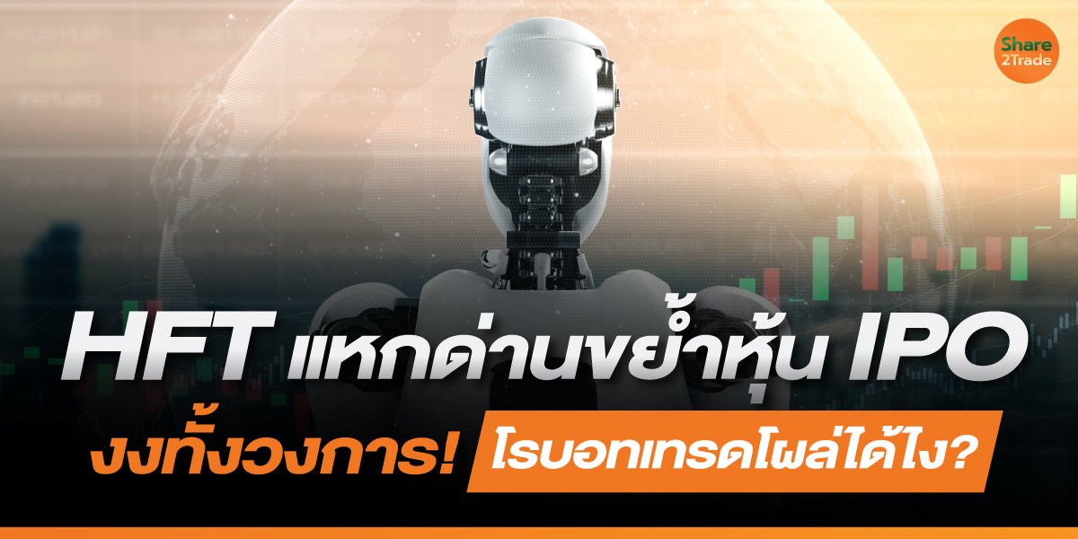 HFT แหกด่านขย้ำหุ้น IPO  ตลาดฯ ต้องตอบ โรบอทเทรดโผล่ได้ไง?