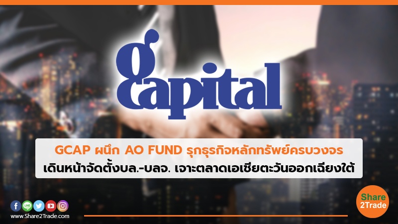 GCAP ผนึก AO FUND รุกธุรกิจหลักทรัพย์ครบวงจร เดินหน้าจัดตั้งบล.-บลจ. เจาะตลาดเอเชียตะวันออกเฉียงใต้