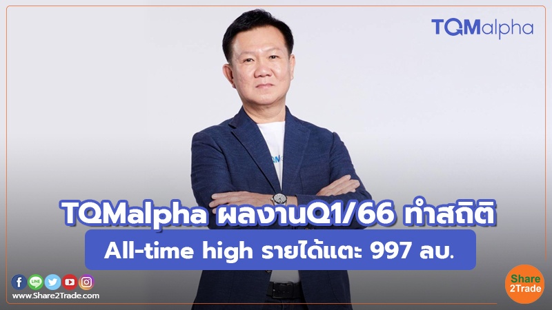 TQMalpha ผลงานQ1/66 ทำสถิติ All-time high รายได้แตะ 997 ลบ.