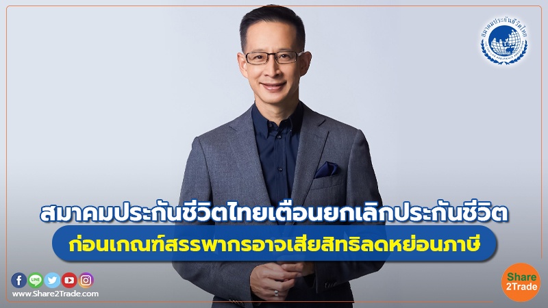 สมาคมประกันชีวิตไทย เตือนยกเลิกประกันชีวิต ก่อนเกณฑ์สรรพากรอาจเสียสิทธิลดหย่อนภาษี