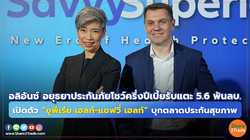 อลิอันซ์ อยุธยาประกันภัยโชว์ครึ่งปีเบี้ยรับแตะ 5.6 พันลบ. เปิดตัว “ซูพีเรีย เฮลท์-แซฟวี่ เฮลท์” บุกตลาดประกันสุขภาพ