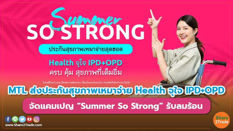 MTL ส่งประกันสุขภาพเหมาจ่าย Health จุใจ IPD+OPD   จัดแคมเปญ “Summer So Strong” รับลมร้อน
