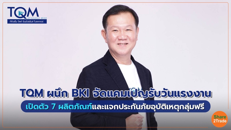 TQM ผนึก BKI จัดแคมเปญรับวันแรงงาน เปิดตัว 7 ผลิตภัณฑ์และแจกประกันภัยอุบัติเหตุกลุ่มฟรี