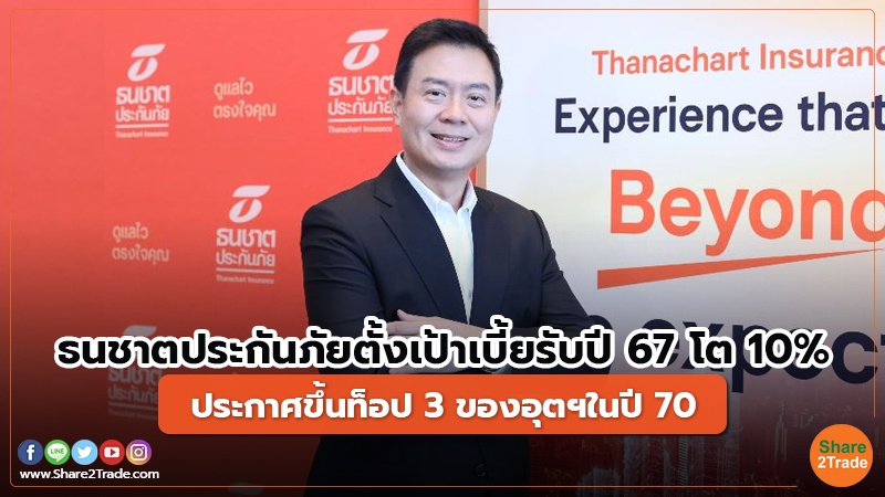 ธนชาตประกันภัย ตั้งเป้าเบี้ยรับปี 67 โต 10% ประกาศขึ้นท็อป3ของอุตฯในปี 70