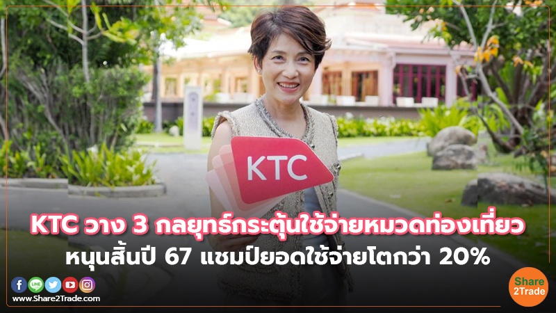 KTC วาง 3 กลยุทธ์กระตุ้นใช้จ่ายหมวดท่องเที่ยว หนุนสิ้นปี67 แชมป์ยอดใช้จ่ายโตกว่า 20%