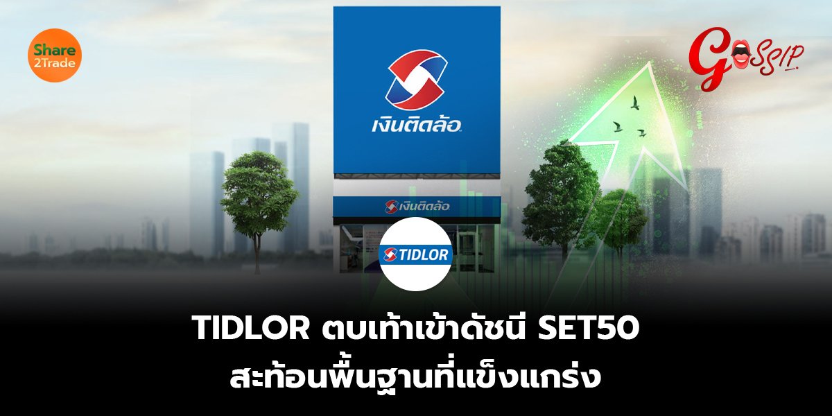 TIDLOR ตบเท้าเข้าดัชนี SET50 สะท้อนพื้นฐานที่แข็งแกร่ง