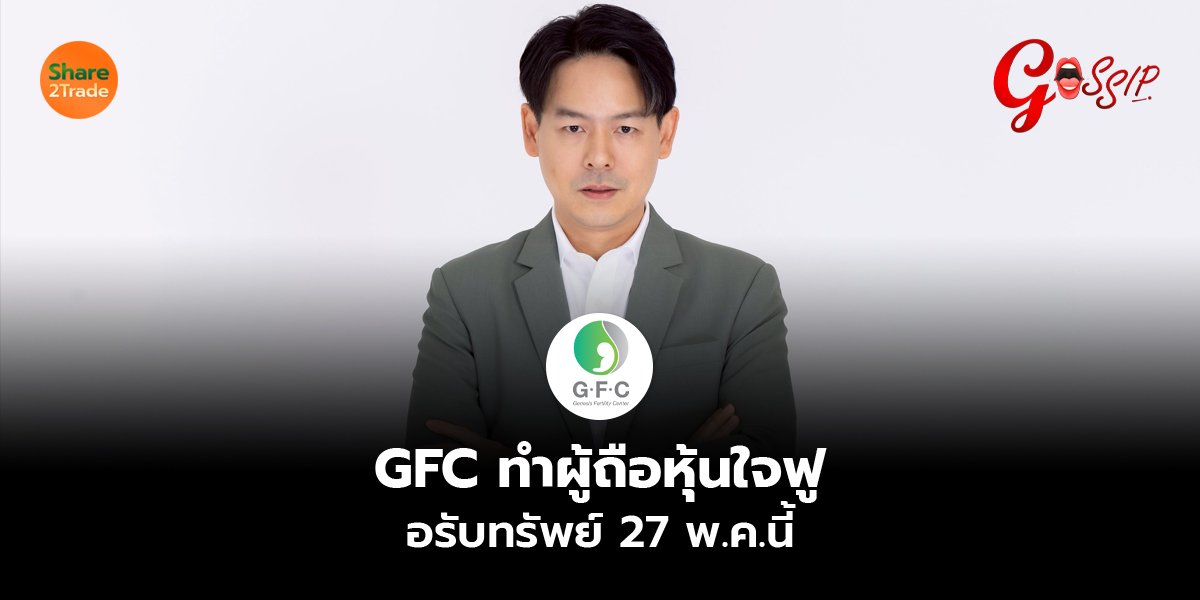 GFC ทำผู้ถือหุ้นใจฟู รอรับทรัพย์ 27 พ.ค.นี้