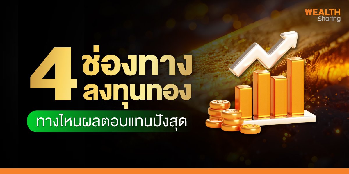 4 ช่องทางลงทุนทอง ทางไหนผลตอบแทนปังสุด