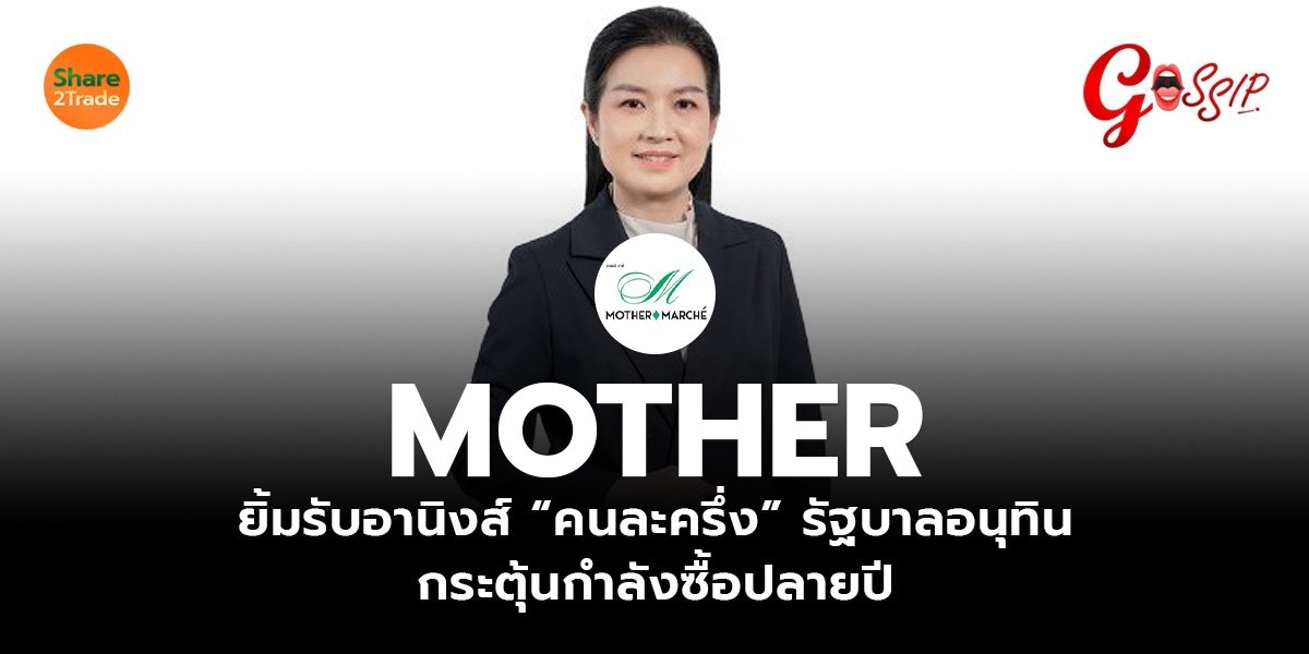 MOTHER ยิ้มรับอานิงส์ “คนละครึ่ง” รัฐบาลอนุทิน กระตุ้นกำลังซื้อปลายปี