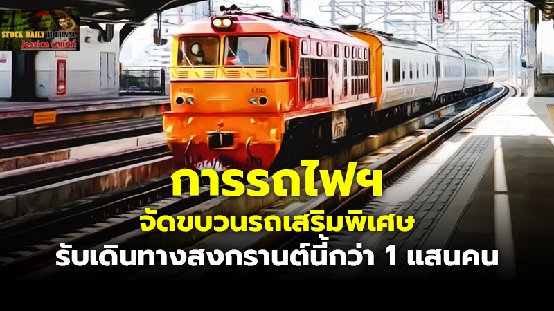 การรถไฟฯ จัดขบวนรถเสริมพิเศษ รับเดินทางสงกรานต์นี้กว่า 1 แสนคน