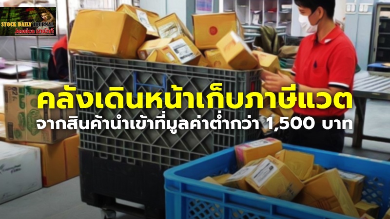 คลังเดินหน้าเก็บภาษีแวต จากสินค้านำเข้าที่มูลค่าต่ำกว่า 1,500 บาท