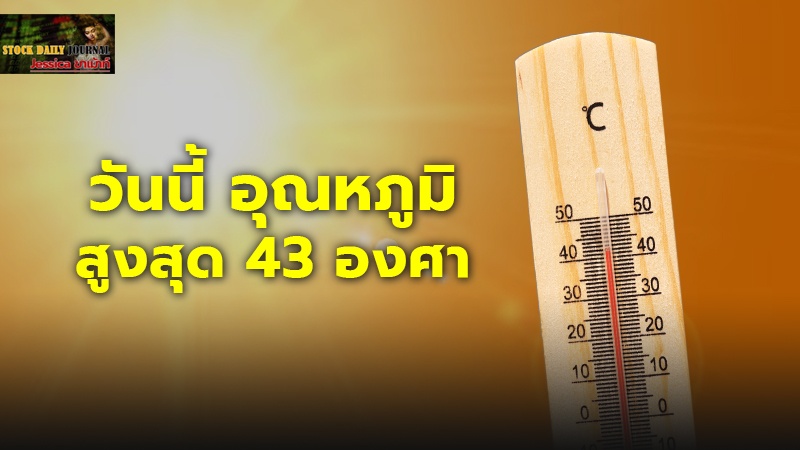 กรมอุตุฯ เตือนดูแลสุขภาพ วันนี้อากาศร้อนถึงร้อนจัด อุณหภูมิสูงสุด 43 องศา