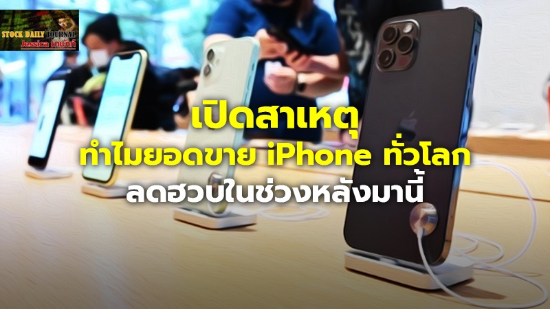 เปิดสาเหตุ ทำไมยอดขาย iPhone ทั่วโลก ลดฮวบในช่วงหลังมานี้