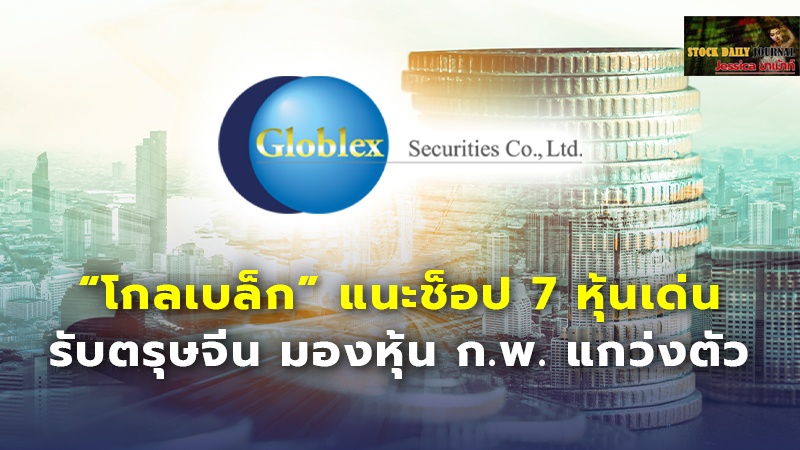 “โกลเบล็ก” แนะช็อป 7 หุ้นเด่น รับตรุษจีน มองหุ้น ก.พ. แกว่งตัว