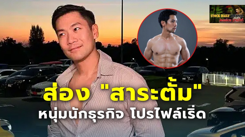 ส่อง "สาระตั้ม" หนุ่มนักธุรกิจ โปรไฟล์เริ่ด