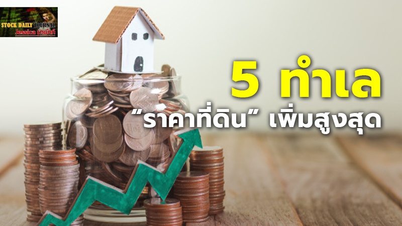 5 ทำเล “ราคาที่ดิน” เพิ่มสูงสุด พบ โซนสมุทรปราการ พุ่ง 51% ขณะ “ภาษีที่ดิน” ดันซัพพลายในตลาด