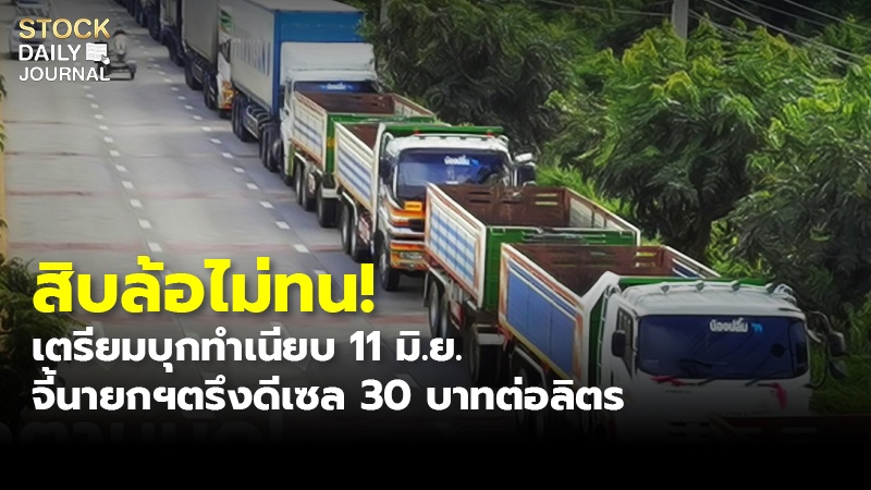 สิบล้อไม่ทน! เตรียมบุกทำเนียบ 11 มิ.ย. จี้นายกฯตรึงดีเซล 30 บาทต่อลิตร