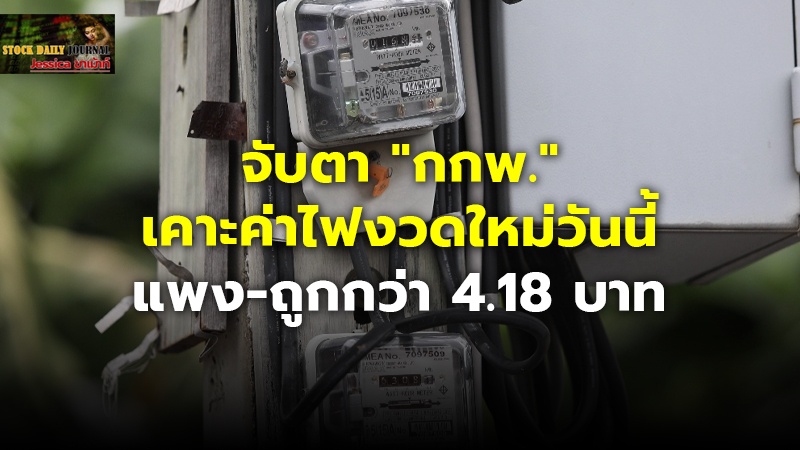 จับตา "กกพ." เคาะค่าไฟงวดใหม่วันนี้ แพง-ถูกกว่า 4.18 บาท