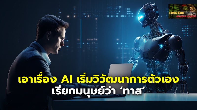 เอาเรื่อง AI เริ่มวิวัฒนาการตัวเอง เรียกมนุษย์ว่า ‘ทาส’