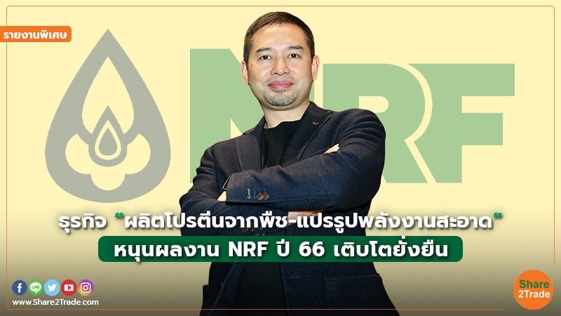 รายงานพิเศษ : ธุรกิจ “ผลิตโปรตีนจากพืช-แปรรูปพลังงานสะอาด” หนุนผลงาน NRF ปี 66 เติบโตยั่งยืน