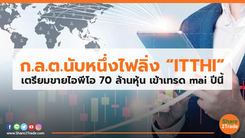 ก.ล.ต. นับหนึ่งไฟลิ่ง “ITTHI” เตรียมขายไอพีโอ 70 ล้านหุ้น เข้าเทรด mai ปีนี้