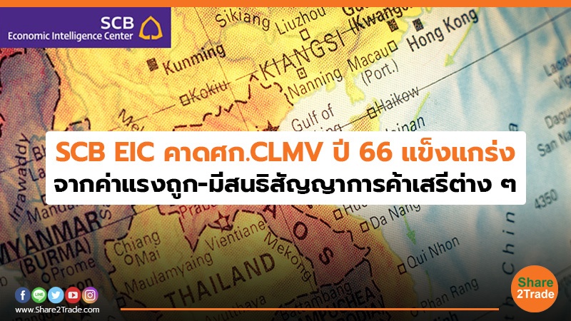 SCB EIC คาดศก.CLMV ปี 66 แข็งแกร่ง จากค่าแรงถูก-มีสนธิสัญญาการค้าเสรีต่าง ๆ