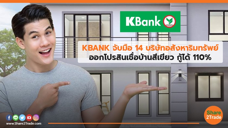 KBANK จับมือ 14 บริษัทอสังหาริมทรัพย์ ออกโปรสินเชื่อบ้านสีเขียว กู้ได้ 110%