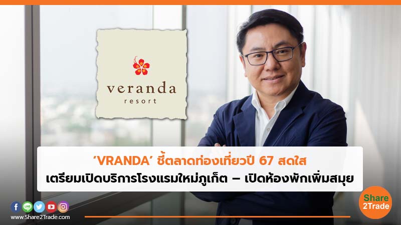 ‘VRANDA’ ชี้ตลาดท่องเที่ยวปี 67 สดใส เตรียมเปิดบริการโรงแรมใหม่ภูเก็ต – เปิดห้องพักเพิ่มสมุย