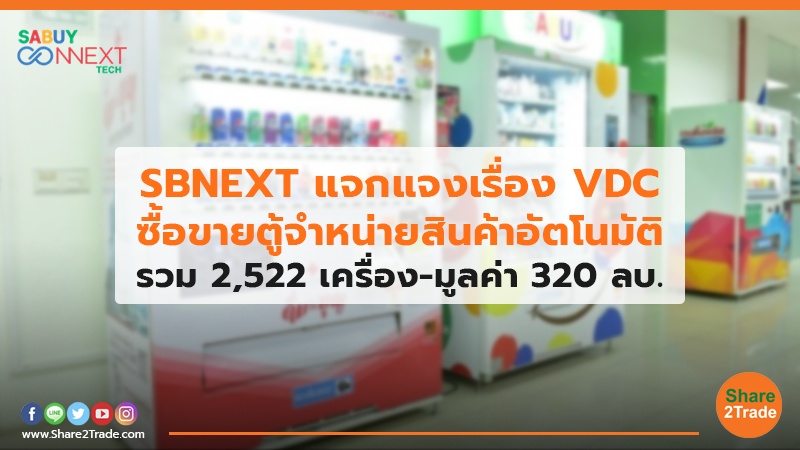 SBNEXT แจกแจงเรื่อง VDC ซื้อขายตู้จําหน่ายสินค้าอัตโนมัติ รวม 2,522 เครื่อง-มูลค่า 320 ลบ.