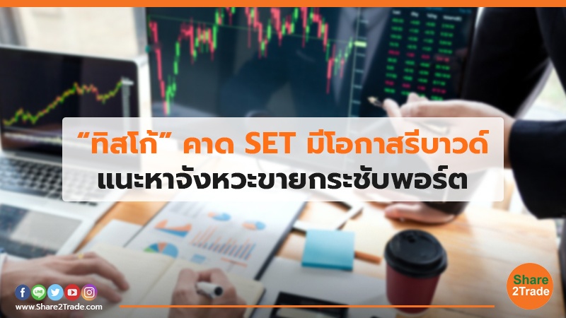 “ทิสโก้”คาด SET มีโอกาสรีบาวด์ แนะหาจังหวะขายกระชับพอร์ต