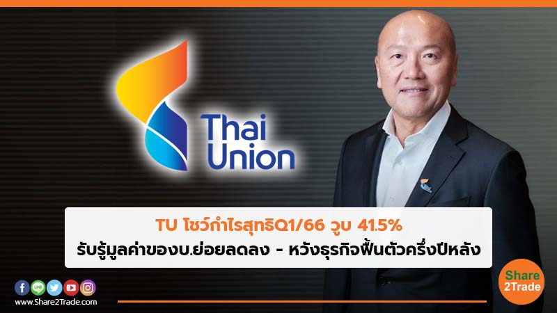 TU โชว์กำไรสุทธิQ1/66 วูบ 41.5% รับรู้มูลค่าของบ.ย่อยลดลง - หวังธุรกิจฟื้นตัวครึ่งปีหลัง