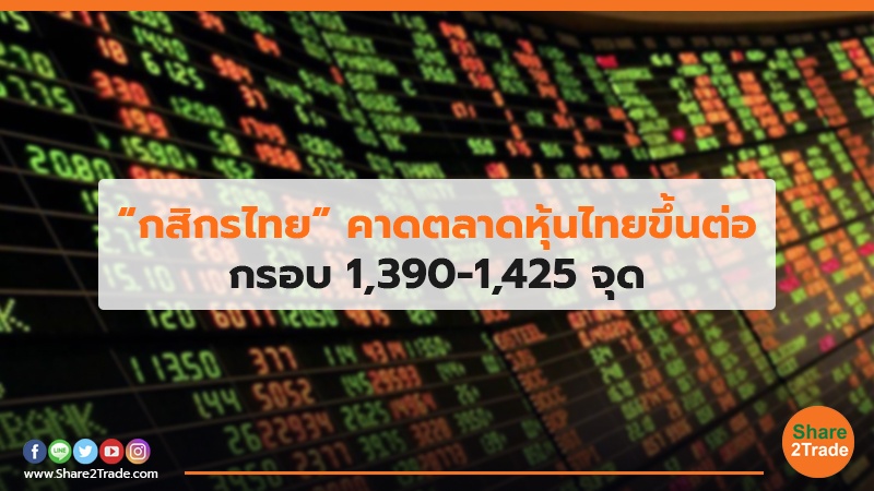 “กสิกรไทย” คาดตลาดหุ้นไทยขึ้นต่อ กรอบ 1,390-1,425 จุด
