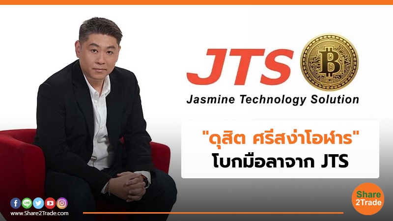 "ดุสิต ศรีสง่าโอฬาร" โบกมือลาจาก JTS