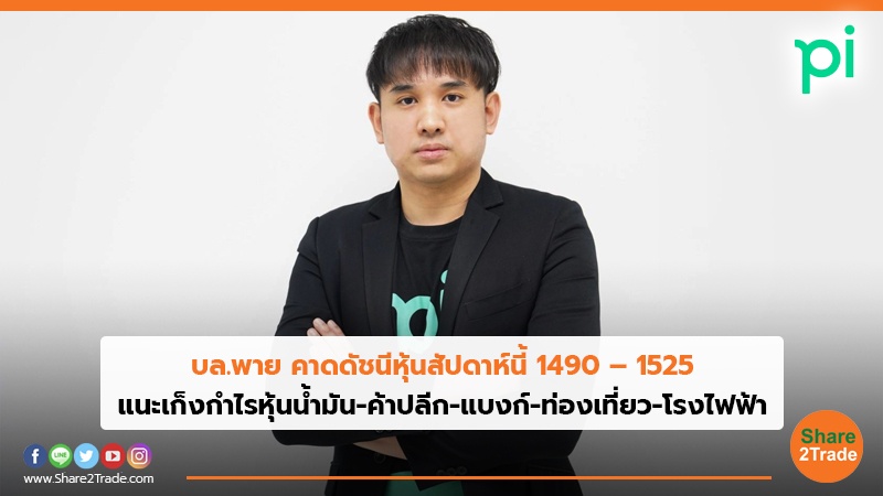 บล.พาย คาดดัชนีหุ้นสัปดาห์นี้ 1490 – 1525 แนะเก็งกำไรหุ้นน้ำมัน - ค้าปลีก - แบงก์ - ท่องเที่ยว - โรงไฟฟ้า