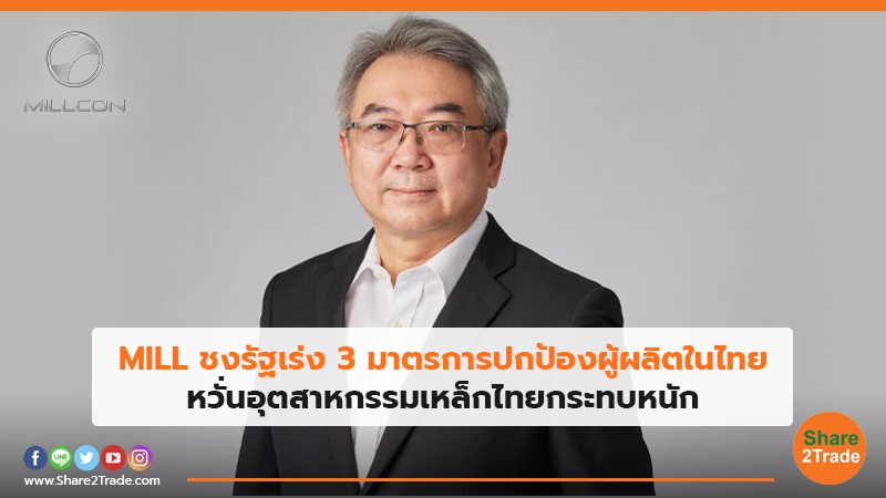 MILL ชงรัฐเร่ง 3 มาตรการปกป้องผู้ผลิตในไทย หวั่นอุตสาหกรรมเหล็กไทยกระทบหนัก