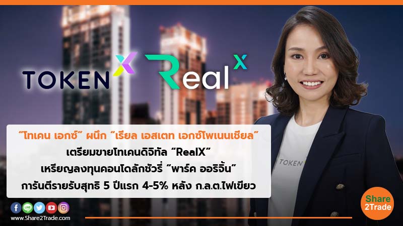 “โทเคน เอกซ์” ผนึก “เรียล เอสเตท เอกซ์โพเนนเชียล” เตรียมขายโทเคนดิจิทัล “RealX” เหรียญลงทุนคอนโดลักชัวรี่ “พาร์ค ออริจิ้น” การันตีรายรับสุทธิ 5 ปีแรก 4-5% หลัง ก.ล.ต.ไฟเขียว