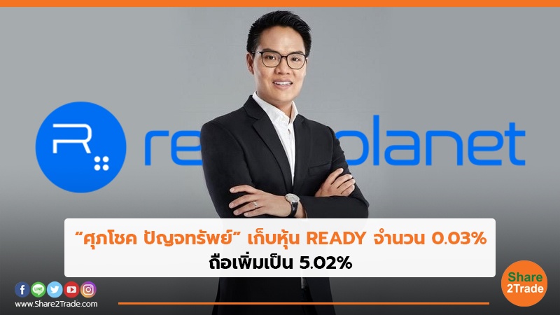 “ศุภโชค ปัญจทรัพย์”เก็บหุ้น READY จำนวน 0.03% ถือเพิ่มเป็น 5.02%