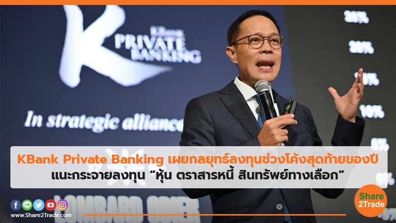KBank Private Banking เผยกลยุทธ์ลงทุนช่วงโค้งสุดท้ายของปี แนะกระจายลงทุน “หุ้น ตราสารหนี้ สินทรัพย์ทางเลือก”